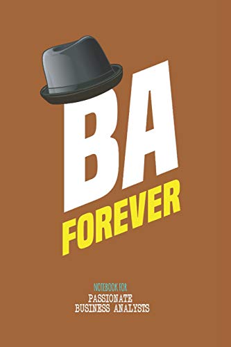 Ba Forever - Note Book For Passionate Business Analysts: This Is Notebook Is Ideally Meant For Passionate Business Analysts (Ba), Data Analysts & ... Member Who Works As A Business Analyst