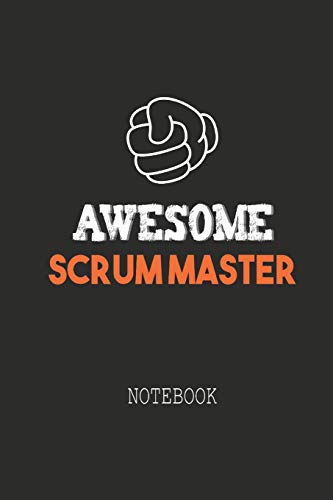 Awesome Scrum Master Notebook: Note Book For Passionate Scrum Masters In Agile Software Development Projects. An Awesome & Cool Gift For Your Scrum ... Or Family Member Who Works As A Scrum Master!