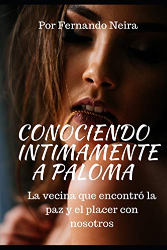Conociendo ?ntimamente A Paloma: La Vecina Que Encontr? La Paz Y El Placer Con Nosotros (Spanish Edition)
