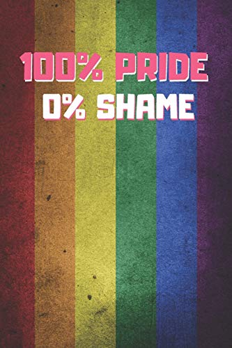 100% Pride 0% Shame: 6" X 9" Blank Lined Notebook 120 Pgs. My Gay Agenda. Journal, Diary. Be Proud Of Who You Are. Creative Gift.