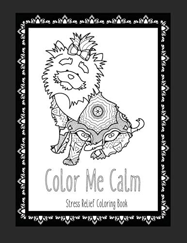 Color Me Calm Stress Relief Coloring Book: These Dog Coloring Pages Make Great Gifts For Dog Lovers! | Adult Coloring Books | Cute Coloring Pages | Adult Coloring Pages