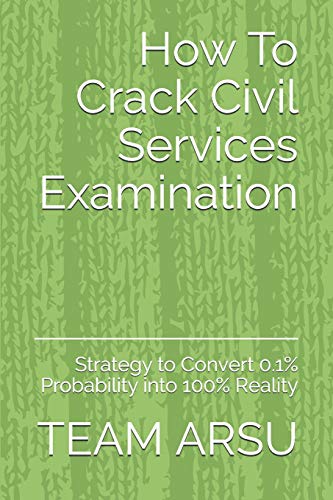 How To Crack Civil Services Examination: Strategy To Convert 0.1% Probability Into 100% Reality (Civil Services Preparation)