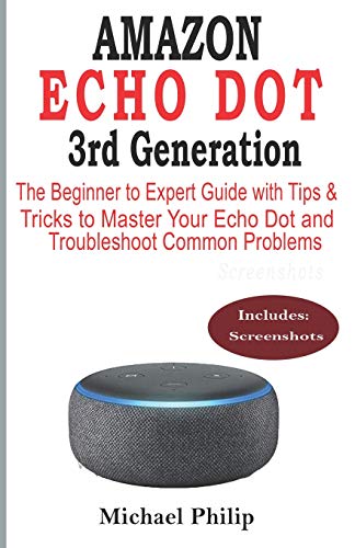 Amazon Echo Dot 3Rd Generation: The Beginner To Expert Guide With Tips & Tricks To Master Your Echo Dot And Troubleshoot Common Problems