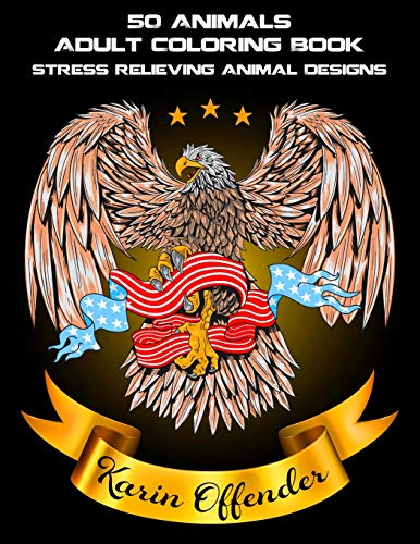 50 Animals Adult Coloring Book: Stress Relieving Animal Designs Elephants, Lions, Owls, Horses, Dogs, Cats, And Many More!