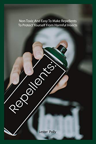 Repellents:Non-Toxic And Easy To Make Repellents To Protect Yourself From Harmful Insects