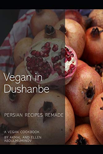 Vegan In Dushanbe: Persian Recipes Remade