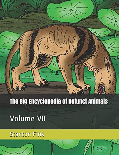 The Big Encyclopedia Of Defunct Animals: Volume Vii