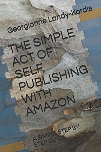 The Simple Act Of Self Publishing With Amazon: A Simple Step By Step Guide