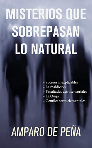 Misterios Que Sobrepasan Lo Natural: Sucesos Inexplicables. La Maldici?N. Facultades Extrasensoriales. La Ouija. Gentiles Seres Elementales (Spanish Edition)