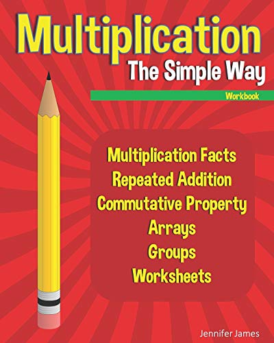 Multiplication The Simple Way Workbook: Multiplication Facts, Repeated Addition, Commutative Property, Arrays, Groups, Worksheets