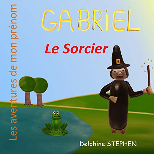 Gabriel Le Sorcier: Les Aventures De Mon Pr?nom (French Edition)