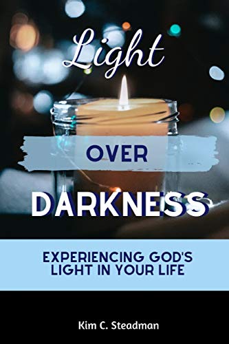 Light Over Darkness: Experiencing God's Light In Your Life