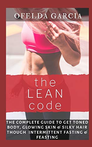 The Lean Code: The Complete Guide To Get Toned Body, Glowing Skin & Silky Hair Through Intermittent Fasting & Feasting