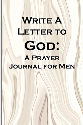 Write A Letter To God: Prayer Conversations By Men Committed To Spiritual Integrity