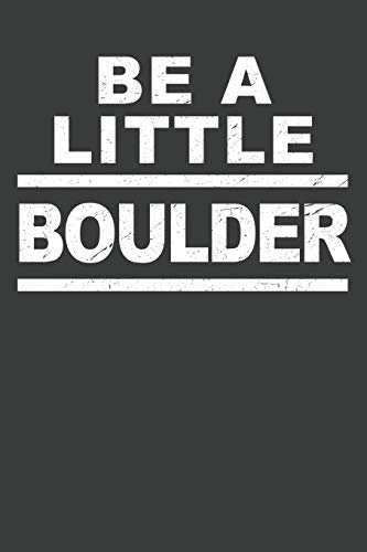 Be A Little Boulder: Rock Climbing Notebook 120 Pages (6" X 9")