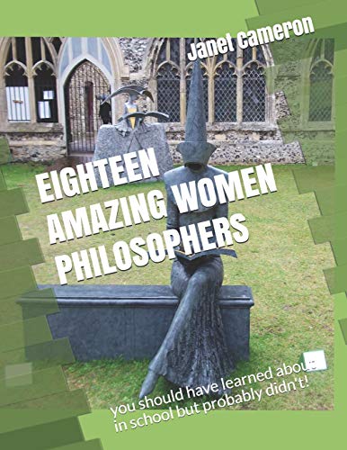 Eighteen Amazing Women Philosophers: You Should Have Learned About In School But Probably Didn't!