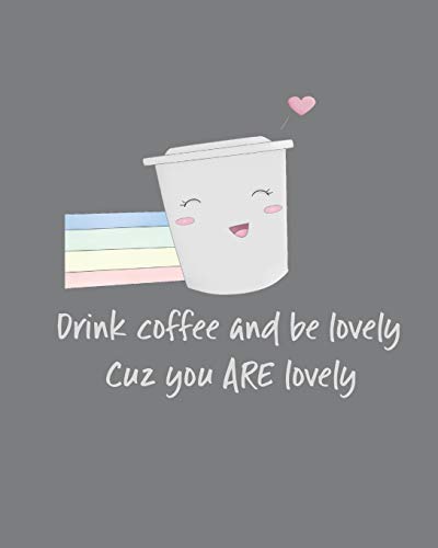 Drink Coffee And Be Lovely Cuz You Are Lovely: Adorable Kawaii Pages For Sketching, Coloring, Imagining And Drawing Super Cute Things!