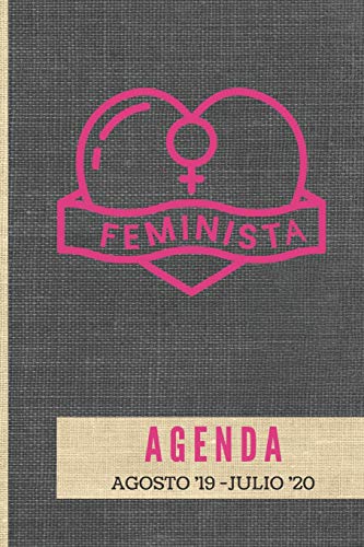 Agenda Feminista Agosto '19 - Julio '20: Tema Feminista Agenda Mensual Y Semanal + Organizador I A±O Escolar Agosto 2019 A Julio 2020 6 X 9 In (Spanish Edition)