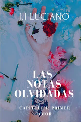 Las Notas Olvidadas Capitulo I: Primer Amor: (Poemas De Amor) (Spanish Edition)