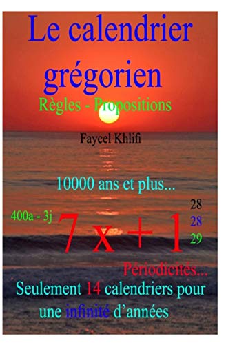 Le Calendrier Gr?gorienà R?gles Û Propositions: Seulement 14 Calendriers Pour Une Infinit? Dæann?es (French Edition) - 9781072767428