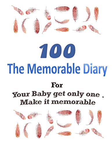 100 The Memorable Diary: Your Baby Get Only One .Make It Memorable.