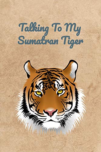 Talking To My Sumatran Tiger