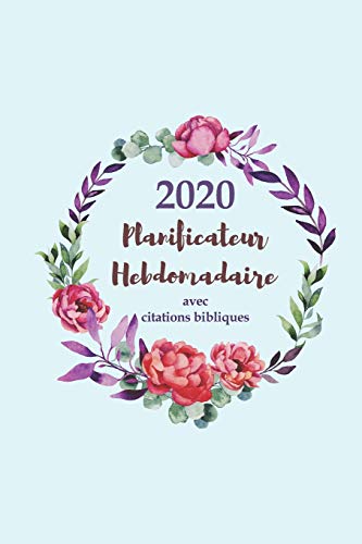 2020 Planificateur Hebdomadaire Avec Des Citations Bibliques | Une Semaine Par Page: Calendrier Agenda D'Un An Organisateur Avec Versets De La Bible (French Edition)