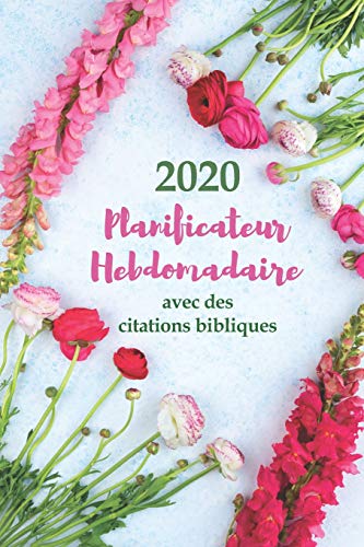 2020 Planificateur Hebdomadaire Avec Des Citations Bibliques | Une Semaine Par Page: Organisateur D'Un An Avec Des Versets De La Bible Inspirants Pour Les Chr?tiens (French Edition)