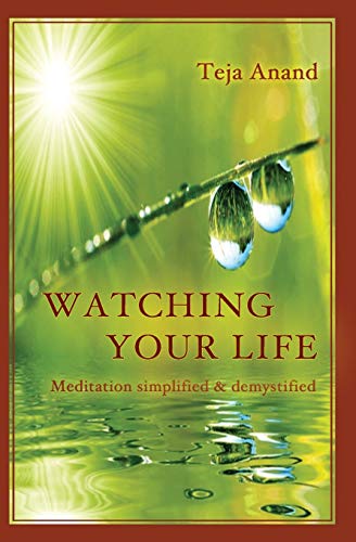 Watching Your Life: Meditation Simplified And Demystified