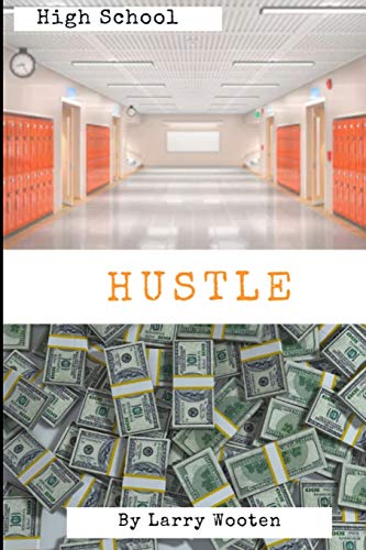 High School Hustle: A Real Estate Guide For Students (Gain Market Knowledge At A Early Age - Hustle To 100K Before 21 Years Old) Vol 1
