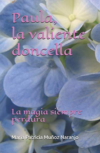 Paula, La Valiente Doncella: La Magia Siempre Perdura (Spanish Edition)