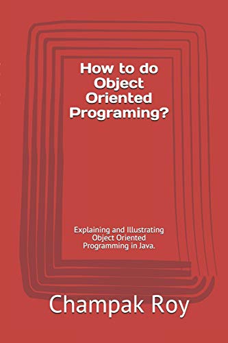 How To Do Object Oriented Programing?: Explaining And Illustrating Object Oriented Programming In Java. (Champak's Books On Programming)