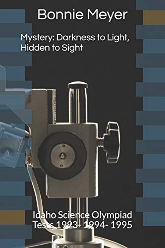 Mystery: Darkness To Light, Hidden To Sight: Idaho Science Olympiad Tests 1993- 1994- 1995