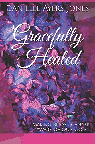 Gracefully Healed: Making Breast Cancer Aware Of Our God
