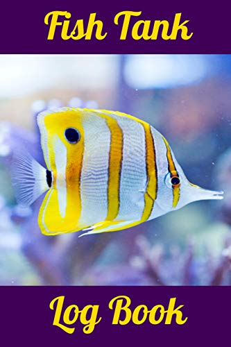 Fish Tank Log Book: Aquarium Fish Hobbyist Record Keeping Book. Log Water Chemistry, Maintenance And Fish Health