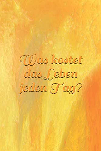 Was Kostet Das Leben Jeden Tag?: Kosten?bersicht - Kosten - Lebensunterhalt - Unterhalt - Wohnung - Hobby - Sportverein - Kinder - Lebensmittel (German Edition)