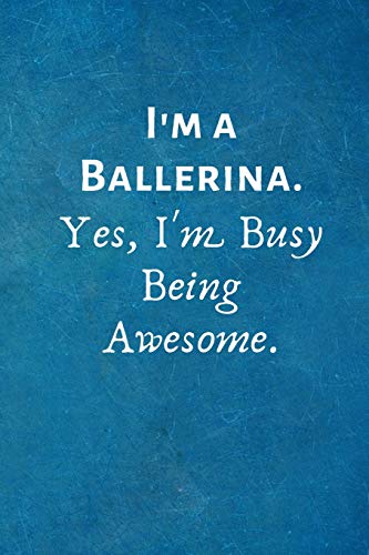 I'M A Ballerina. Yes, I'M Busy Being Awesome.: Gift For Ballerina