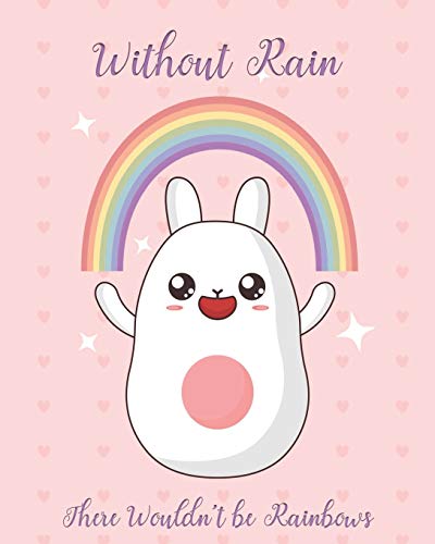 Without Rain There Wouldn't Be Rainbows: Adorable Kawaii Pages Featuring Rainbows For Sketching, Coloring, Imagining And Drawing Super Cute Things!