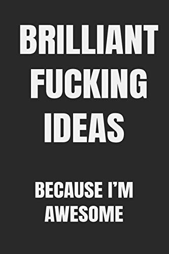 Brilliant Fucking Ideas Because I'M Awesome: You Have It In You To Be Successful, To Be A Self-Made Entrepreneur.