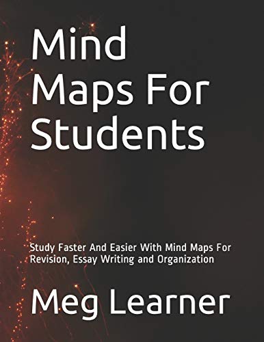 Mind Maps For Students: Study Faster And Easier With Mind Maps For Revision, Essay Writing And Organization (Mind Maps For All)