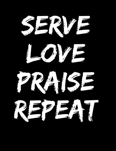 Serve Love Praise Repeat: Inspirational And Christian Themed College Ruled Composition Notebook