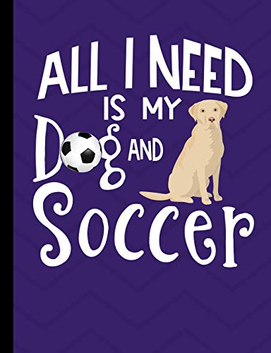 All I Need Is My Dog And Soccer: Yellow Labrador Dog Purple School Notebook 100 Pages Wide Ruled Paper