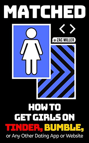 Matched: How To Get Girls On Tinder, Bumble, Or Any Other Dating App Or Website (How To Get A Girlfriend)