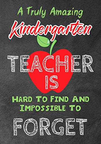 A Truly Amazing Kindergarten Teacher Is Hard To Find And Impossible To Forget: Perfect Year End Graduation Or Thank You Gift For Teachers,Teacher ... (Inspirational Notebooks For Teachers)