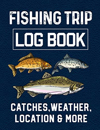 Fishing Trip Log Book Catches, Weather, Location, And More: Official Fisherman's Record Book To Log All The Important Notes From His Experiences With Writing Prompts