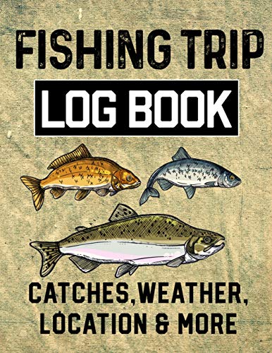 Fishing Trip Log Book Catches, Weather, Location, And More: Official Fisherman's Record Book To Log All The Important Note With Writing Prompts And Sections