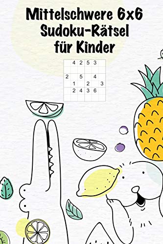 Mittelschwere 6X6 Sudoku-R?tsel F?r Kinder: 100 Kleine Und Mittelschwere Sudoku-R?tsel F?r Kinder / Alter: 5-8 Jahre / Denksport F?r Kinder (German Edition)
