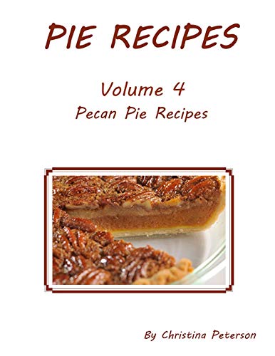 Pie Recipes Volume 4 Pecan Pies: Every Title Has Space For Notes, Delcious Desserts For The Holidays