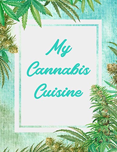 My Cannabis Cuisine: Recipe Book For Your Favorite Cbd, Marijuana, Hemp, Or Hempseed Edibles, Drinks, Desserts Or Homemade Health Products.