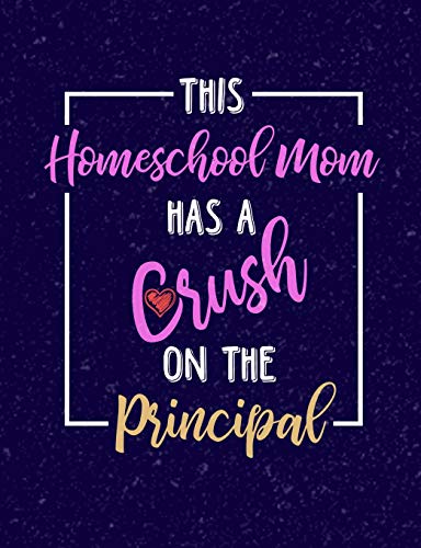 This Homeschool Mom Has A Crush On A Principal: Homeschool Themed College Ruled Composition Notebook